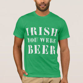 Irish You was Beer - St Patricks Day T-shirt