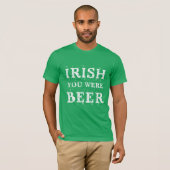 Irish You was Beer - St Patricks Day T-shirt (Voorkant volledig)