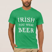 Irish You was Beer - St Patricks Day T-shirt (Voorkant)