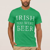 Irish You was Beer - St Patricks Day T-shirt (Voorkant)