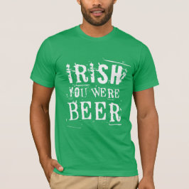 Irish You was Beer - St Patricks Day T-shirt