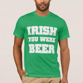 Irish You was Beer T-shirt