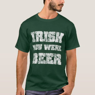Irish You was Beer T-shirt