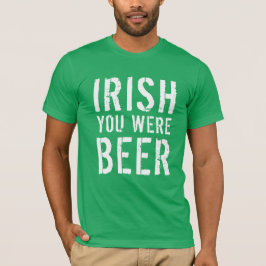 Irish You was Beer T-shirt