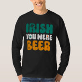 Irish you were Beer St Patrick's Day T-shirt (Voorkant)
