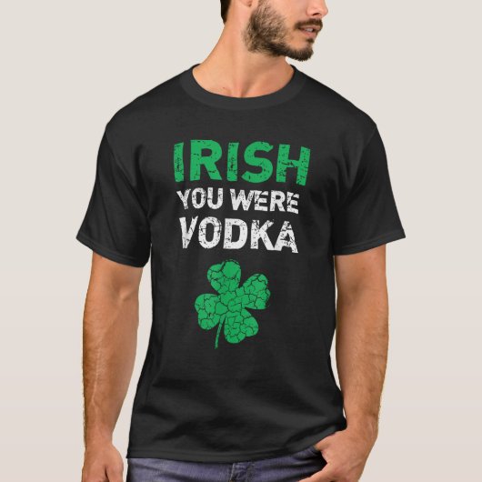 Irish You Were Vodka Funny St Saint Patrick s Day T-shirt (Voorkant)