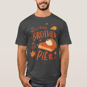 Ironic Will Trade Brother for Pie Family Thanksgiv T-shirt
