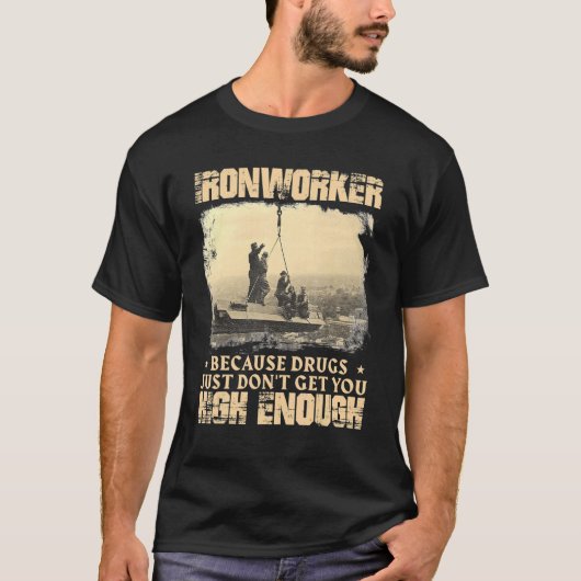 Ironwerker krijgt je hoog genoeg metaalarbeiders I T-shirt (Voorkant)