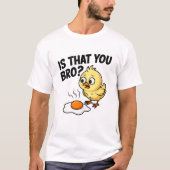 Is dat je kip gebakken ei boort? t-shirt (Voorkant)