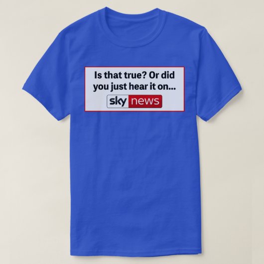 Is dat waar of hoorde je het net op Sky News? T-shirt (Design voorkant)