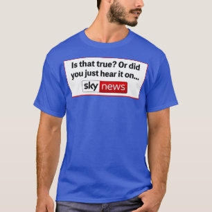 Is dat waar of hoorde je het net op Sky News? T-shirt