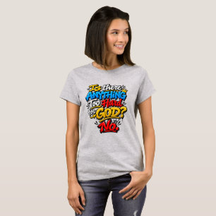 Is er iets te moeilijk voor God? Nee T-shirt