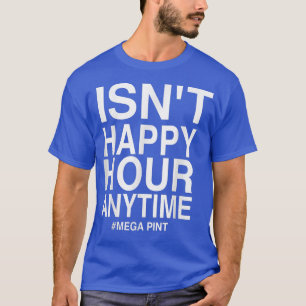 Is geen Happy Hour Anytime Mega Pint T-Shi T-shirt