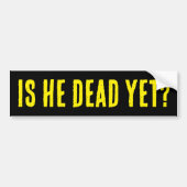 Is He Dead Yet? Bumper Sticker (Voorkant)