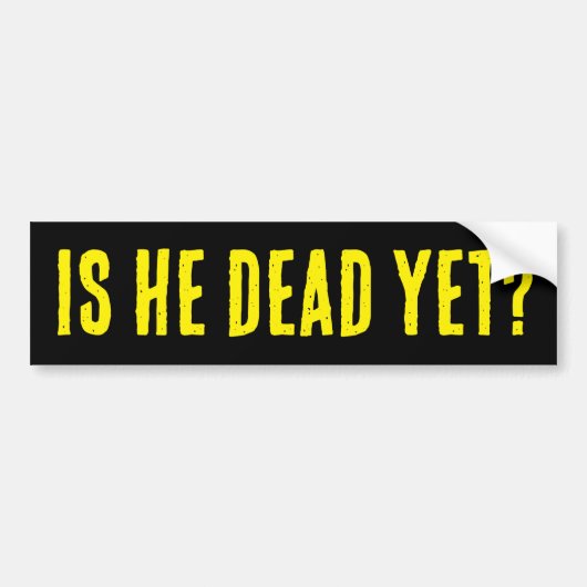 Is He Dead Yet? Bumper Sticker (Voorkant)