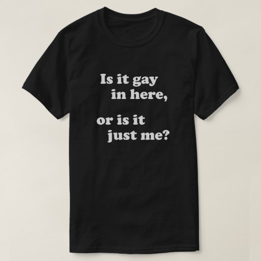 IS HET HIER GAY, OF IS HET ALLEEN MIJ? T-SHIRT (Design voorkant)