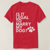 Is het legaal om mijn hond grappig te trouwen4 t-shirt (Design voorkant)