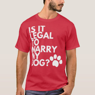 Is het legaal om mijn hond grappig te trouwen4 t-shirt