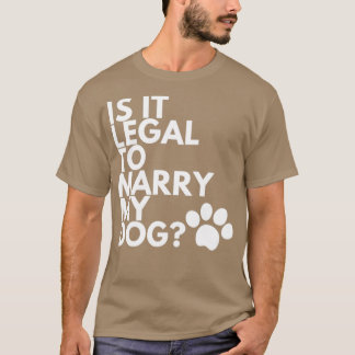 Is het legaal om mijn hond grappig te trouwen? t-shirt