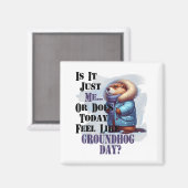 Is het mij of voelt vandaag als Groundhog Day - F Magneet (Voorkant / Achterkant)