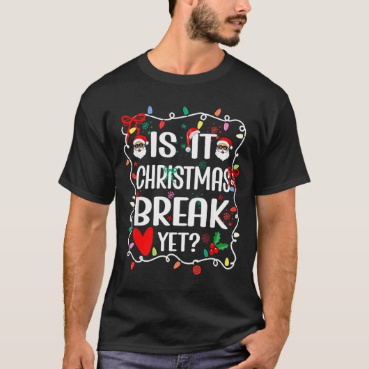 Is It Christmas Break Yet Funny Christmas Teacher T-shirt (Voorkant)