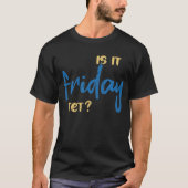 Is it friday yet? t-shirt (Voorkant)