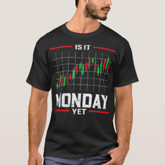 Is It Monday Yet Stock Market Trader Day Forex T-shirt
