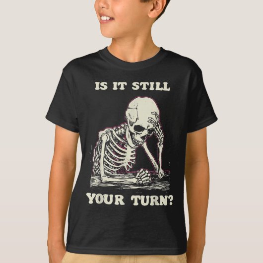 Is It Still Your Turn Funny Skeleton Waiting Quote T-shirt (Voorkant)