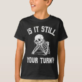 Is It Still Your Turn Funny Skeleton Waiting Quote T-shirt (Voorkant)
