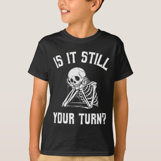 Is It Still Your Turn Funny Skeleton Waiting Quote T-shirt (Voorkant)