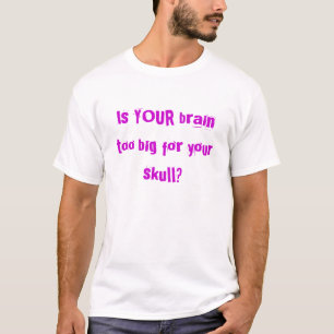 Is je brein te groot voor je schedel? t-shirt