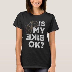 Is mijn Bike OK Cyclist Mountain Bike Injury Bike T-shirt