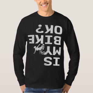 Is mijn bike OK Funny Sarcastic BMX Biker Cycling  T-shirt