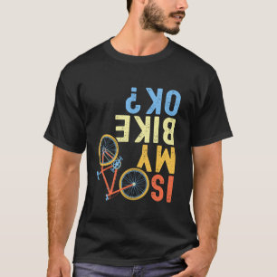 Is mijn fiets OK Funny Cyclist T Shirt