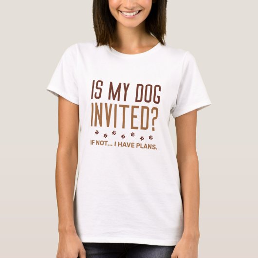 Is mijn hond uitgenodigd als ik geen plannen heb? t-shirt (Voorkant)