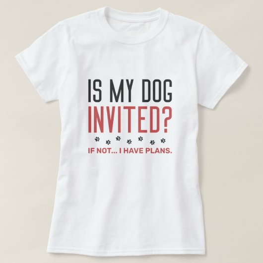 Is mijn hond uitgenodigd als ik geen plannen heb? t-shirt (Design voorkant)