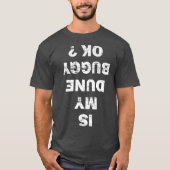 IS MY DUNE BUGGY OK funny sand dune driver rider T-shirt (Voorkant)