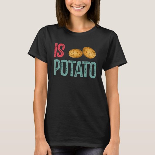 Is Potato Potato Potatoes T-shirt (Voorkant)