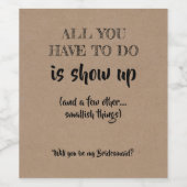 Is Show Up - Grappig bruidsmeisje voorstel Wijn Etiket (Enkel label)