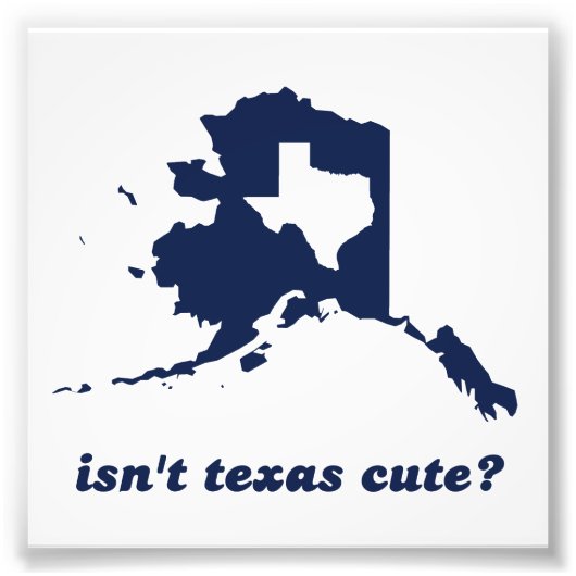 Is Texas Cute niet vergeleken met Alaska Foto Afdruk (Voorkant)