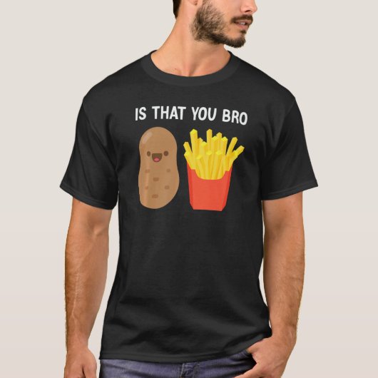 Is That You Bro Potato French Fries potato fry T-shirt (Voorkant)