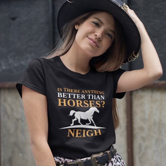 Is There Anything Better Than Horses Neigh T-shirt