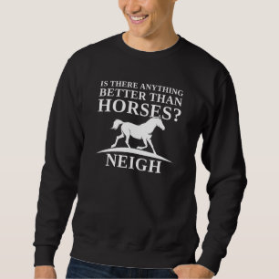 Is There Anything Better Than Horses Neigh Trui