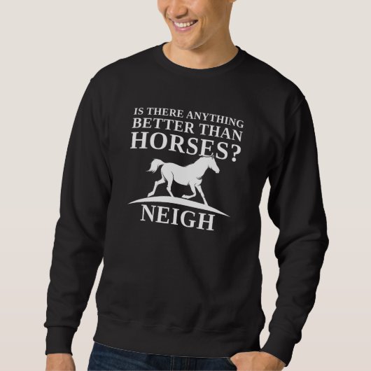 Is There Anything Better Than Horses Neigh Trui (Voorkant)