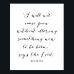 Isaiah 66:9 poster<br><div class="desc">Ik zal geen pijn veroorzaken zonder iets nieuws toe te staan,  zegt de Heer. -Isaiah 66:9</div>