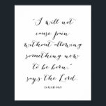 Isaiah 66:9 poster<br><div class="desc">Ik zal geen pijn veroorzaken zonder iets nieuws toe te staan,  zegt de Heer. -Isaiah 66:9</div>