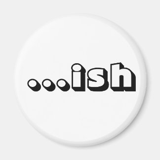 "...ish" magneet
