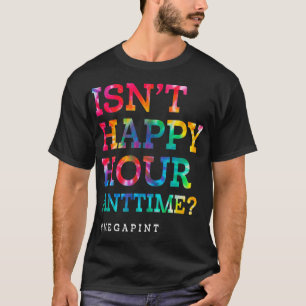 Isn't Happy Hour Anytime Mega Pint T-shirt