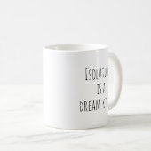 Isolatie is een dromendoder koffiemok (Voorkant rechts)