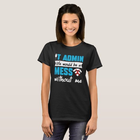IT Admin Life Would Be A Mess Without Me T-shirt (Voorkant volledig)